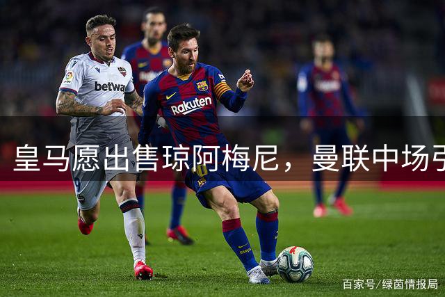 皇马愿出售琼阿梅尼，曼联中场引援迎转机