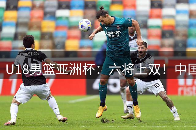 U18男篮亚洲杯：六将上双！中国男篮大胜卡塔尔 两战狂胜百分迎战伊朗